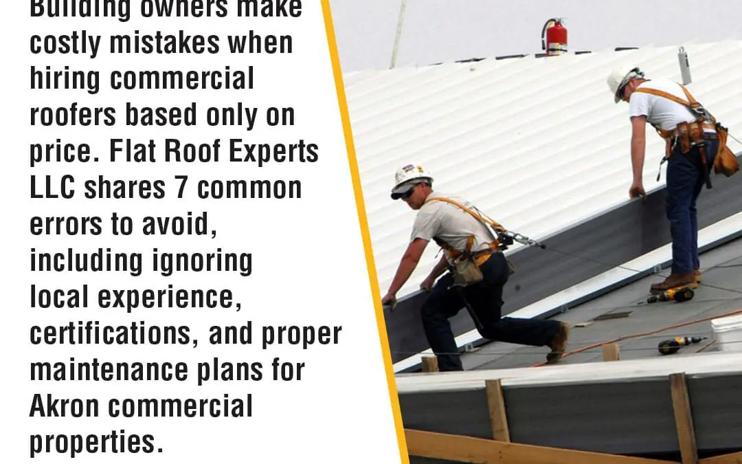 Top 7 Mistakes Building Owners Make When Hiring a Commercial Roofer in Akron, OH