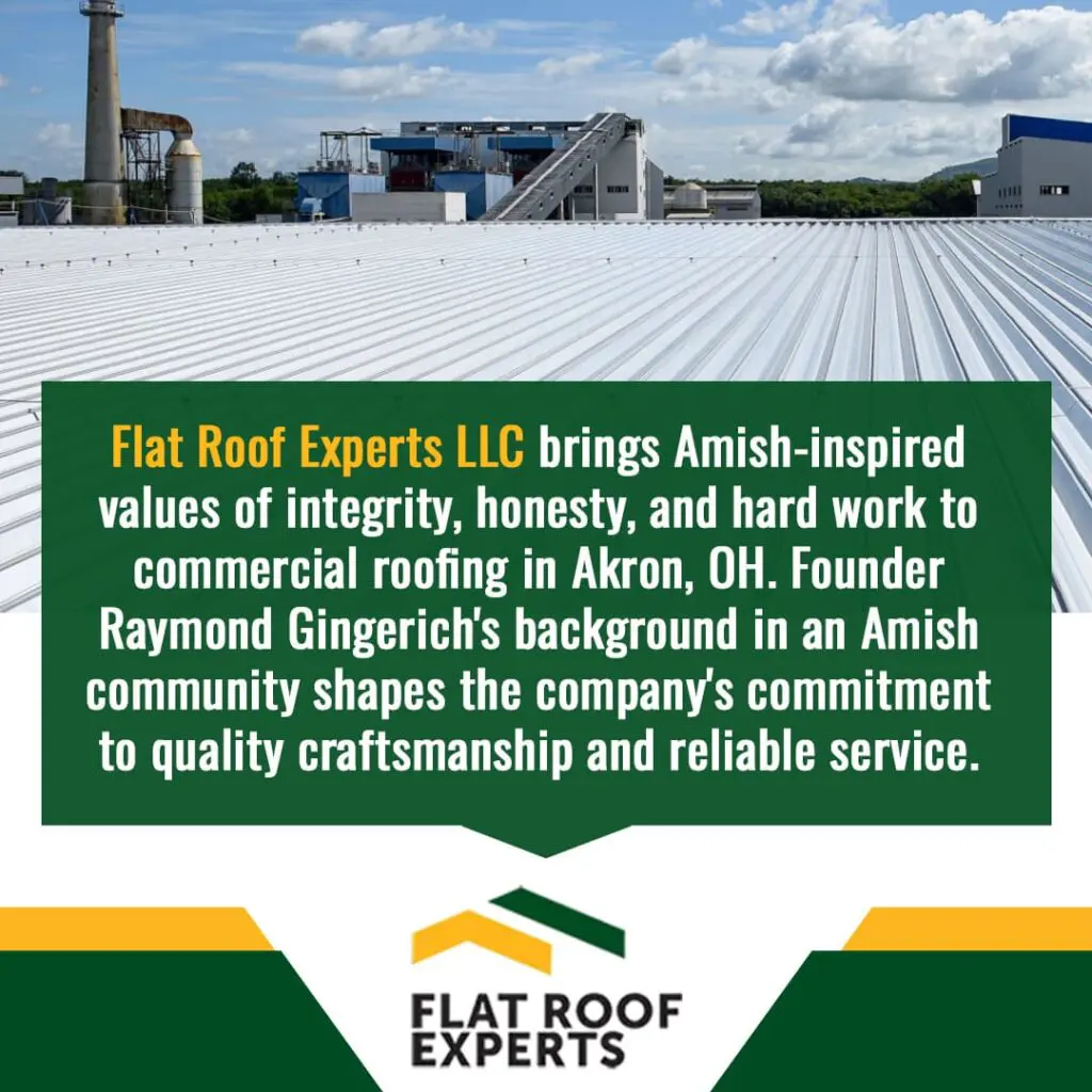 Text describing Flat Roof Experts LLC's Amish-inspired values of integrity, honesty, and hard work in commercial roofing in Akron, OH, highlighting founder Raymond Gingerich's background. The image shows a large commercial building with a metal flat roof and industrial structures in the background.