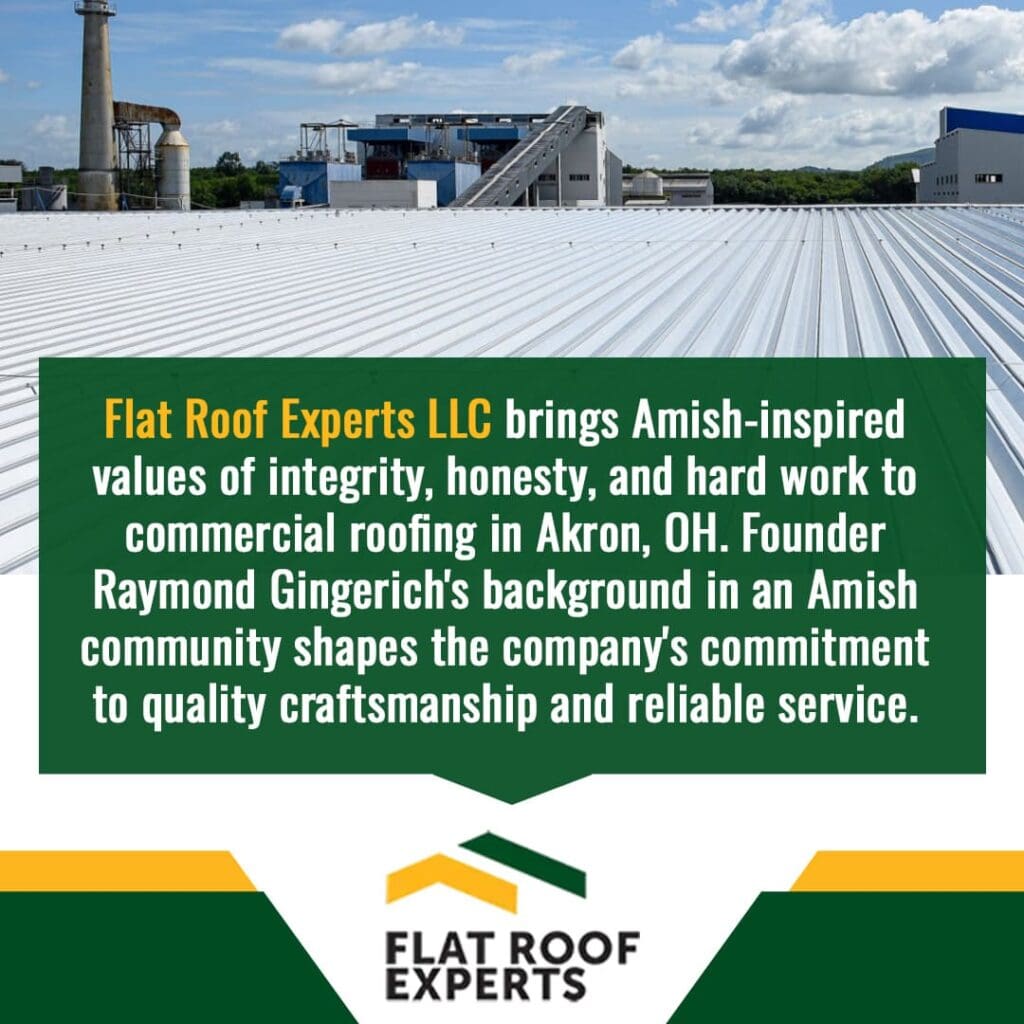 Text describing Flat Roof Experts LLC's Amish-inspired values of integrity, honesty, and hard work in commercial roofing in Akron, OH, highlighting founder Raymond Gingerich's background. The image shows a large commercial building with a metal flat roof and industrial structures in the background.
